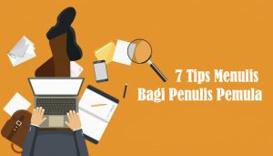 7 Tips Menulis Bagi Penulis Pemula